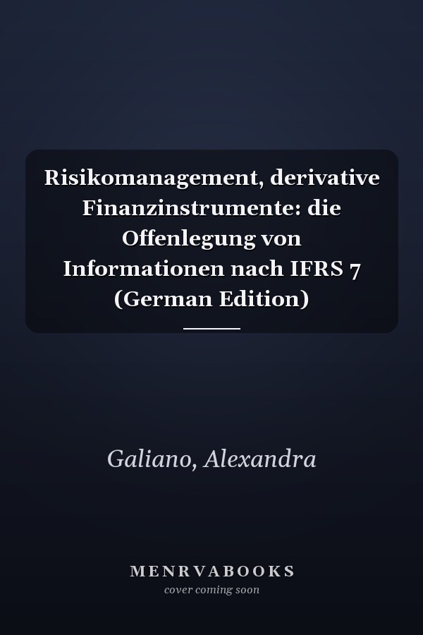 Risikomanagement, derivative Finanzinstrumente: die Offenlegung von Informationen nach IFRS 7 (German Edition)