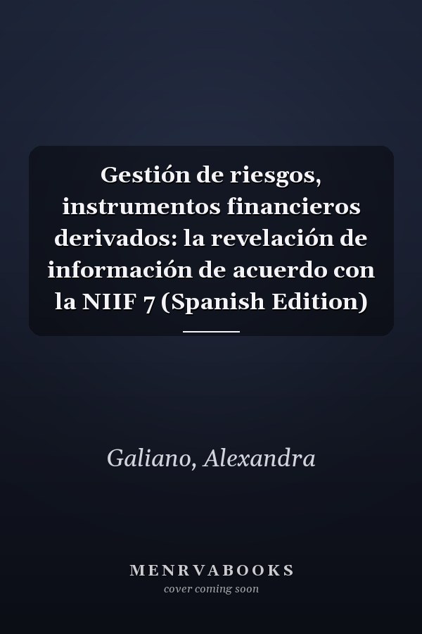 Gestión de riesgos, instrumentos financieros derivados: la revelación de información de acuerdo con la NIIF 7 (Spanish Edition)