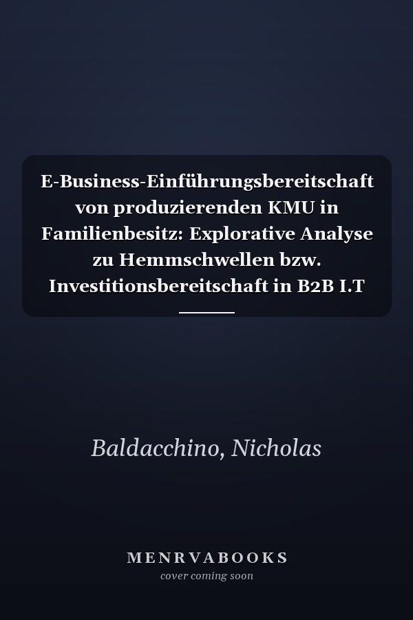 E-Business-Einführungsbereitschaft von produzierenden KMU in Familienbesitz: Explorative Analyse zu Hemmschwellen bzw. Investitionsbereitschaft in B2B I.T (German Edition)