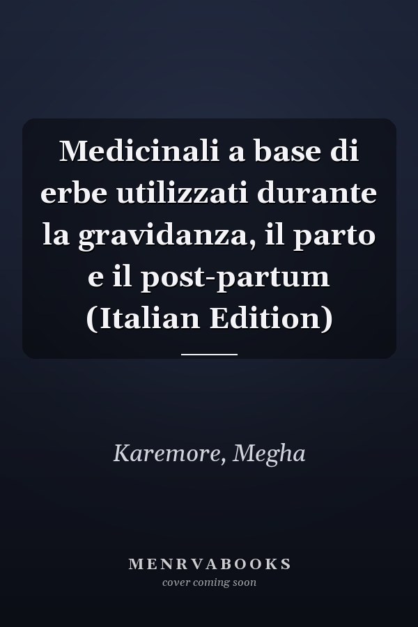 Medicinali a base di erbe utilizzati durante la gravidanza, il parto e il post-partum (Italian Edition)