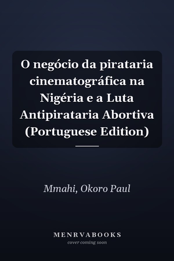 O negócio da pirataria cinematográfica na Nigéria e a Luta Antipirataria Abortiva (Portuguese Edition)