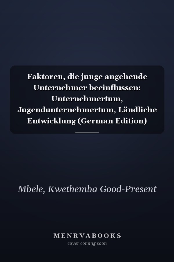 Faktoren, die junge angehende Unternehmer beeinflussen: Unternehmertum, Jugendunternehmertum, Ländliche Entwicklung (German Edition)