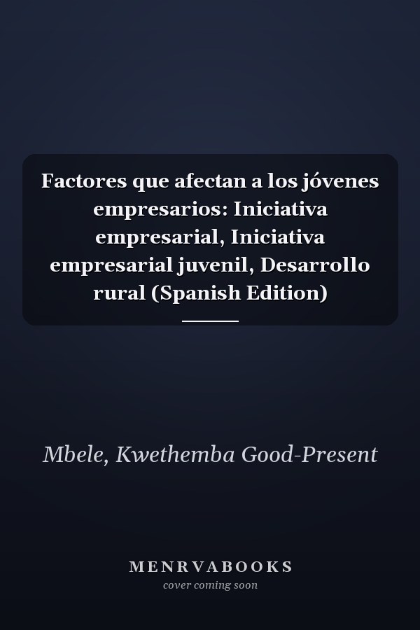 Factores que afectan a los jóvenes empresarios: Iniciativa empresarial, Iniciativa empresarial juvenil, Desarrollo rural (Spanish Edition)