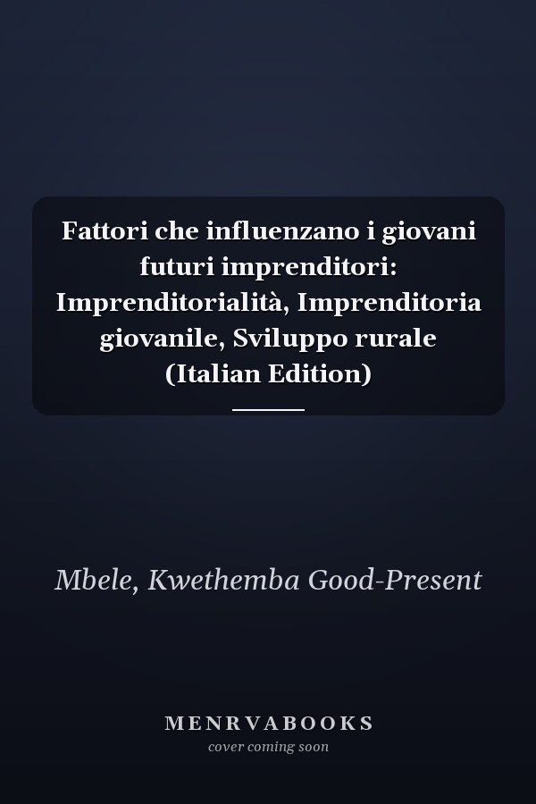 Fattori che influenzano i giovani futuri imprenditori: Imprenditorialità, Imprenditoria giovanile, Sviluppo rurale (Italian Edition)