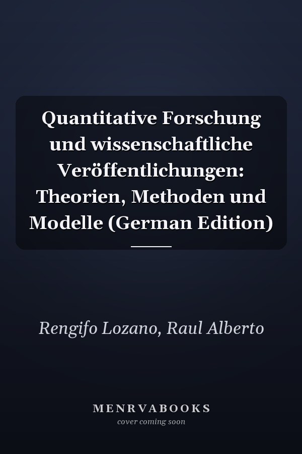 Quantitative Forschung und wissenschaftliche Veröffentlichungen: Theorien, Methoden und Modelle (German Edition)