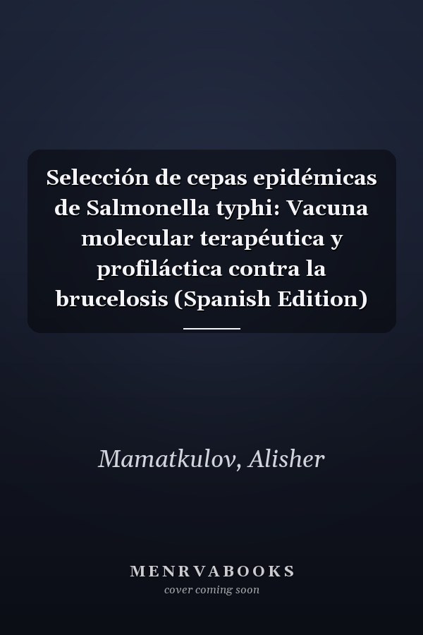 Selección de cepas epidémicas de Salmonella typhi: Vacuna molecular terapéutica y profiláctica contra la brucelosis (Spanish Edition)