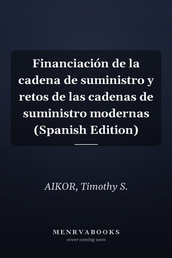 Financiación de la cadena de suministro y retos de las cadenas de suministro modernas (Spanish Edition)