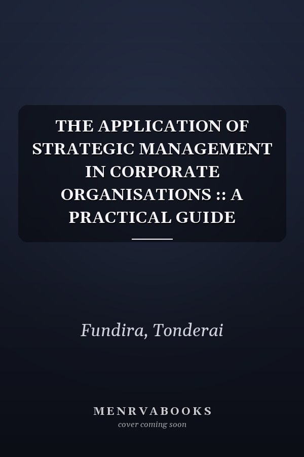 THE APPLICATION OF STRATEGIC MANAGEMENT IN CORPORATE ORGANISATIONS :: A PRACTICAL GUIDE