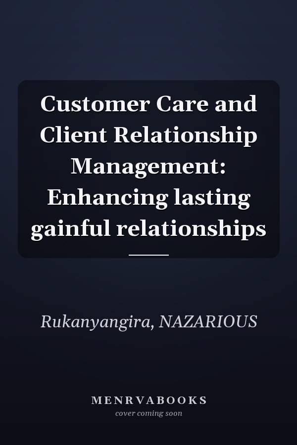 Customer Care and Client Relationship Management: Enhancing lasting gainful relationships