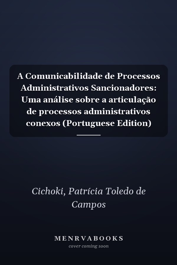 A Comunicabilidade de Processos Administrativos Sancionadores: Uma análise sobre a articulação de processos administrativos conexos (Portuguese Edition)