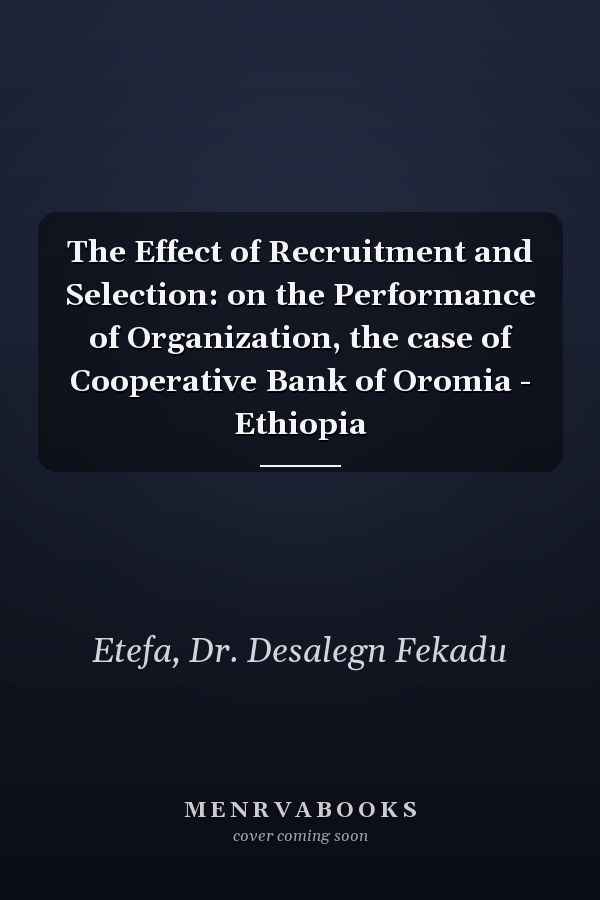 The Effect of Recruitment and Selection: on the Performance of Organization, the case of Cooperative Bank of Oromia - Ethiopia