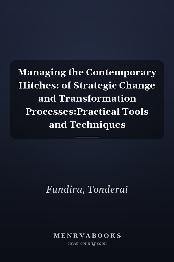 Managing the Contemporary Hitches: of Strategic Change and Transformation Processes:Practical Tools and Techniques