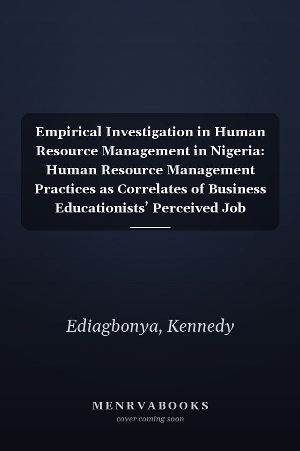 Empirical Investigation in Human Resource Management in Nigeria: Human Resource Management Practices as Correlates of Business Educationists’ Perceived Job Performance and Retention