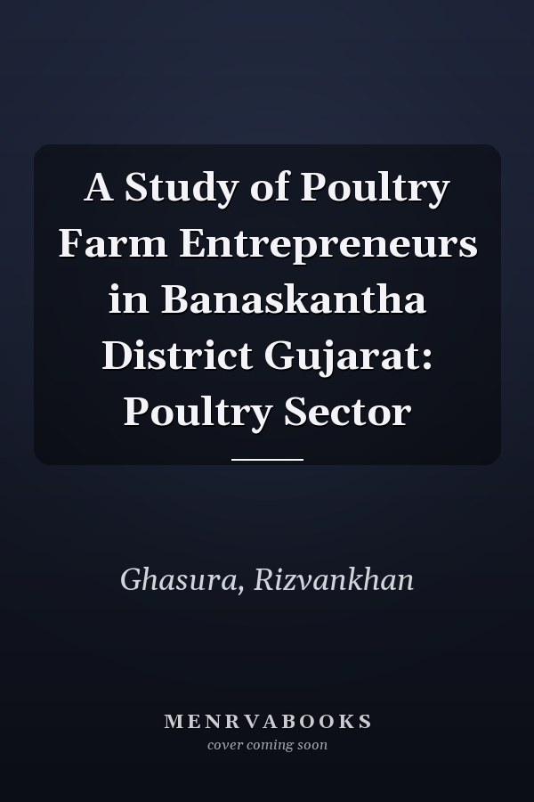 A Study of Poultry Farm Entrepreneurs in Banaskantha District Gujarat: Poultry Sector