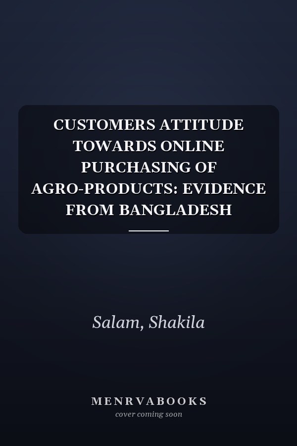 CUSTOMERS ATTITUDE TOWARDS ONLINE PURCHASING OF AGRO-PRODUCTS: EVIDENCE FROM BANGLADESH
