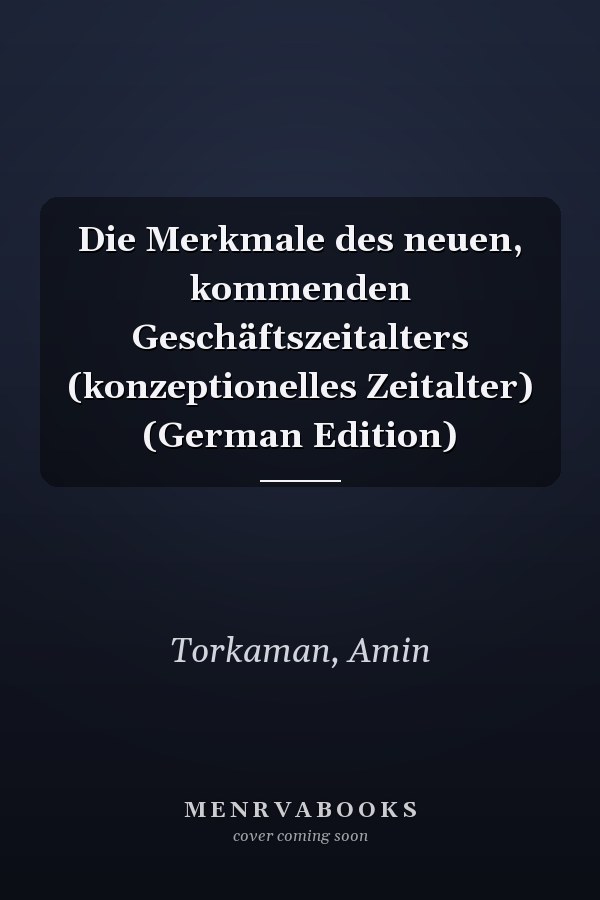 Die Merkmale des neuen, kommenden Geschäftszeitalters (konzeptionelles Zeitalter) (German Edition)