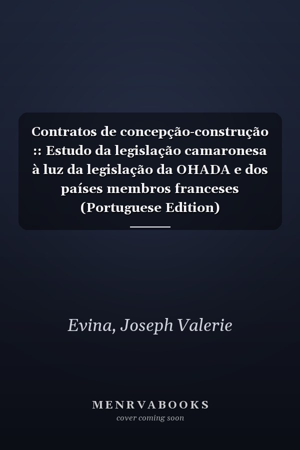 Contratos de concepção-construção :: Estudo da legislação camaronesa à luz da legislação da OHADA e dos países membros franceses (Portuguese Edition)