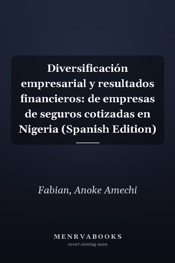 Diversificación empresarial y resultados financieros: de empresas de seguros cotizadas en Nigeria (Spanish Edition)
