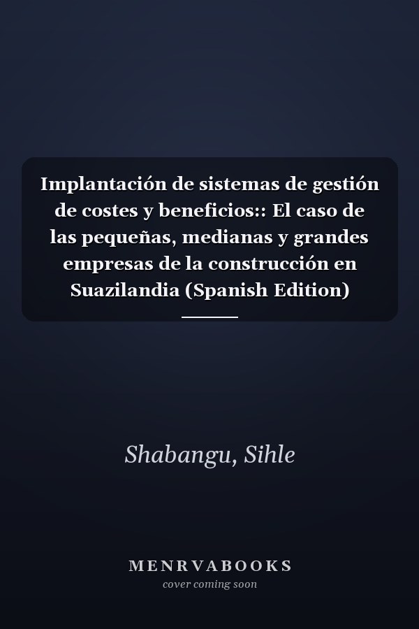 Implantación de sistemas de gestión de costes y beneficios:: El caso de las pequeñas, medianas y grandes empresas de la construcción en Suazilandia (Spanish Edition)
