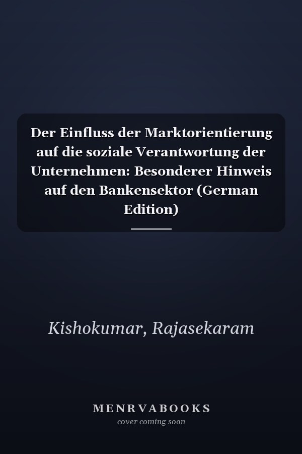 Der Einfluss der Marktorientierung auf die soziale Verantwortung der Unternehmen: Besonderer Hinweis auf den Bankensektor (German Edition)
