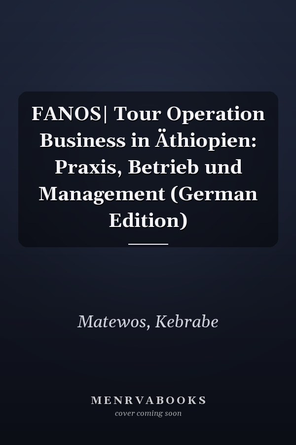FANOS| Tour Operation Business in Äthiopien: Praxis, Betrieb und Management (German Edition)