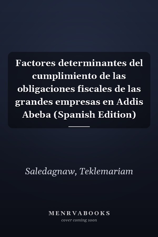 Factores determinantes del cumplimiento de las obligaciones fiscales de las grandes empresas en Addis Abeba (Spanish Edition)