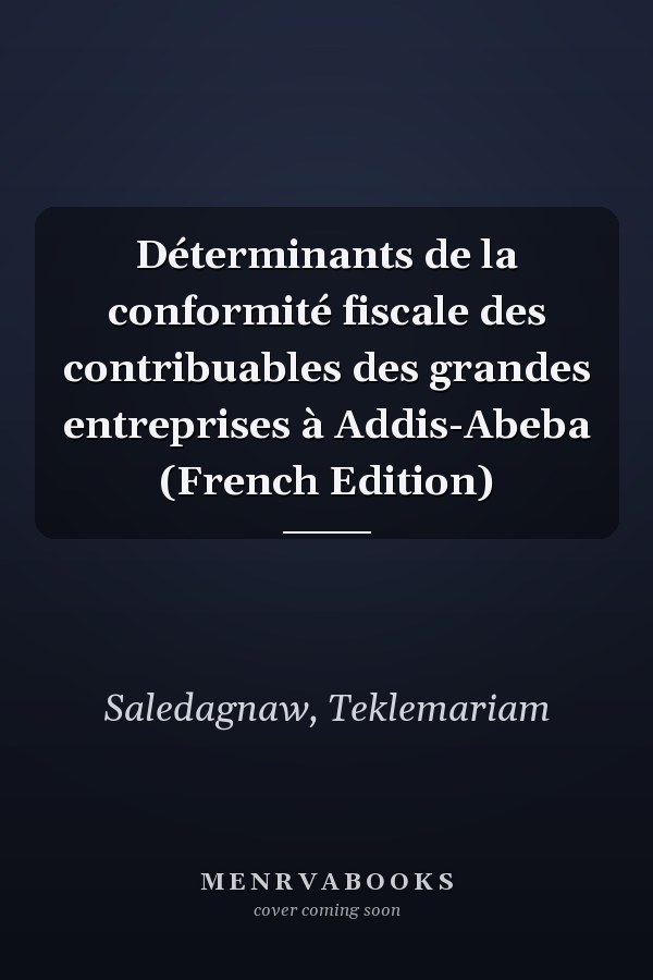 Déterminants de la conformité fiscale des contribuables des grandes entreprises à Addis-Abeba (French Edition)