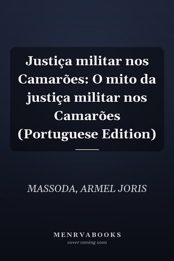 Justiça militar nos Camarões: O mito da justiça militar nos Camarões (Portuguese Edition)
