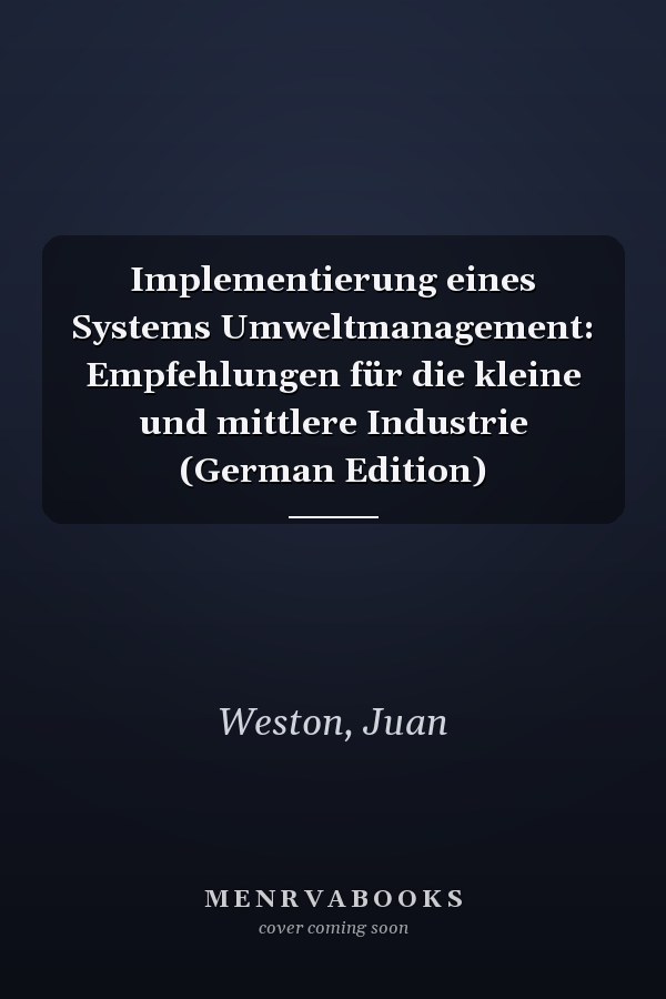 Implementierung eines Systems Umweltmanagement: Empfehlungen für die kleine und mittlere Industrie (German Edition)