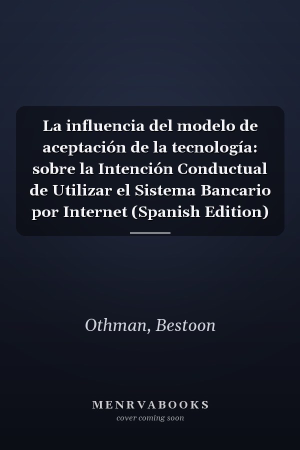 La influencia del modelo de aceptación de la tecnología: sobre la Intención Conductual de Utilizar el Sistema Bancario por Internet (Spanish Edition)