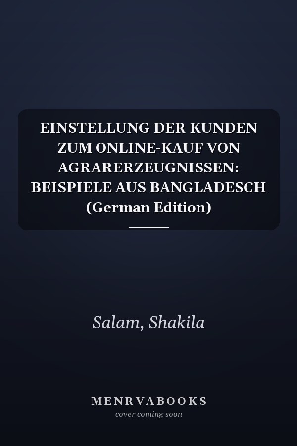 EINSTELLUNG DER KUNDEN ZUM ONLINE-KAUF VON AGRARERZEUGNISSEN: BEISPIELE AUS BANGLADESCH (German Edition)