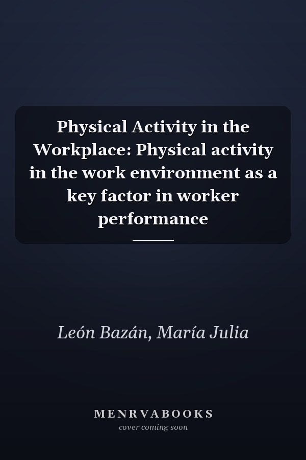 Physical Activity in the Workplace: Physical activity in the work environment as a key factor in worker performance