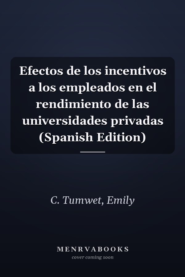 Efectos de los incentivos a los empleados en el rendimiento de las universidades privadas (Spanish Edition)