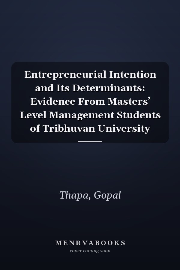 Entrepreneurial Intention and Its Determinants: Evidence From Masters’ Level Management Students of Tribhuvan University