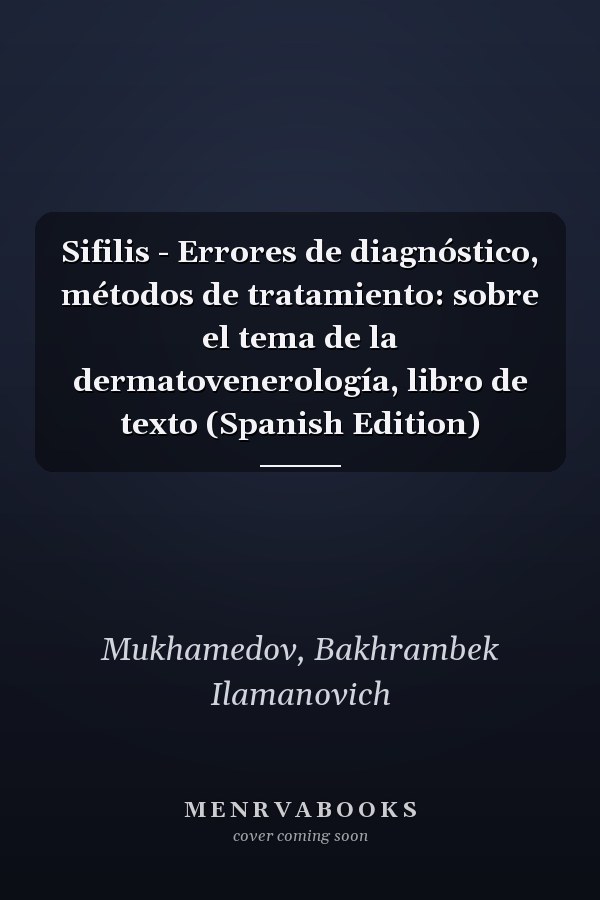 Sifilis - Errores de diagnóstico, métodos de tratamiento: sobre el tema de la dermatovenerología, libro de texto (Spanish Edition)