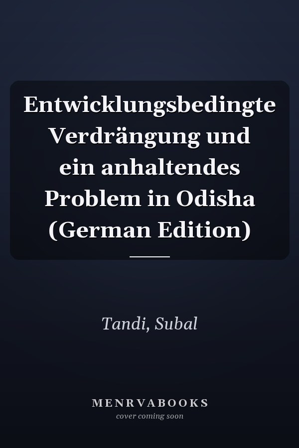 Entwicklungsbedingte Verdrängung und ein anhaltendes Problem in Odisha (German Edition)