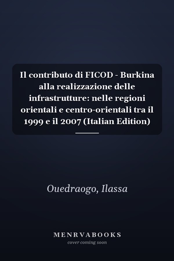 Il contributo di FICOD - Burkina alla realizzazione delle infrastrutture: nelle regioni orientali e centro-orientali tra il 1999 e il 2007 (Italian Edition)