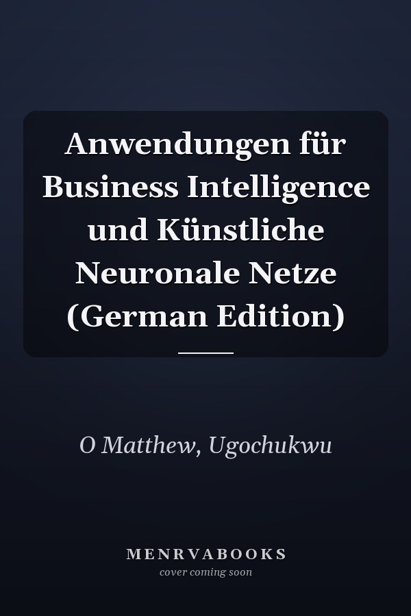Anwendungen für Business Intelligence und Künstliche Neuronale Netze (German Edition)