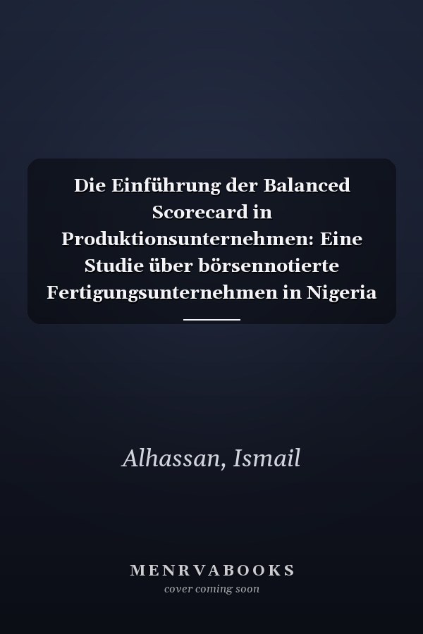 Die Einführung der Balanced Scorecard in Produktionsunternehmen: Eine Studie über börsennotierte Fertigungsunternehmen in Nigeria (German Edition)