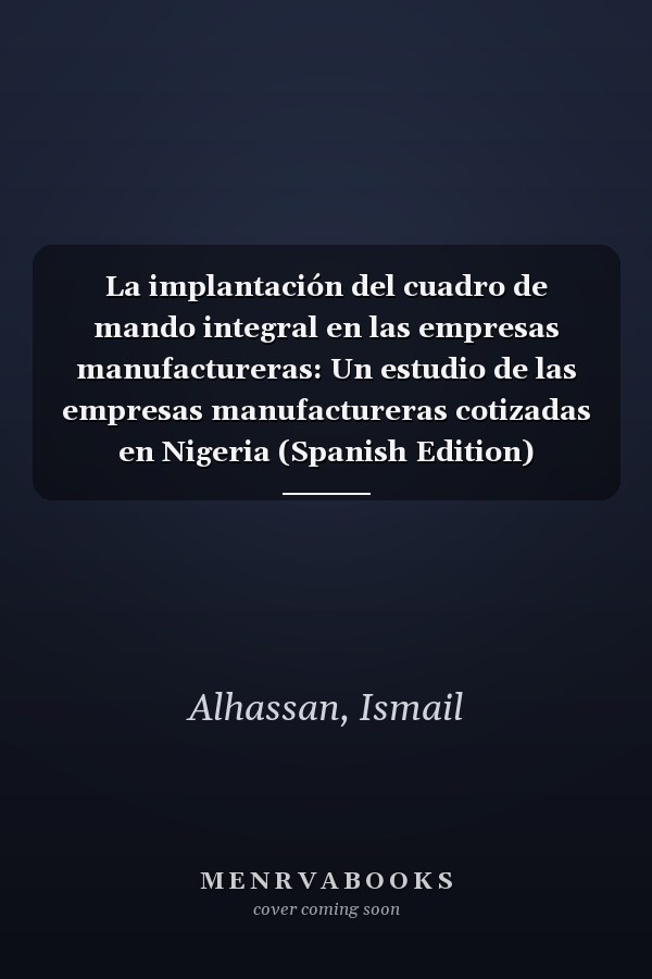 La implantación del cuadro de mando integral en las empresas manufactureras: Un estudio de las empresas manufactureras cotizadas en Nigeria (Spanish Edition)