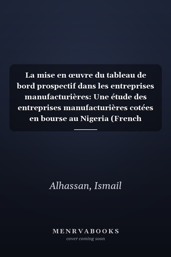 La mise en œuvre du tableau de bord prospectif dans les entreprises manufacturières: Une étude des entreprises manufacturières cotées en bourse au Nigeria (French Edition)