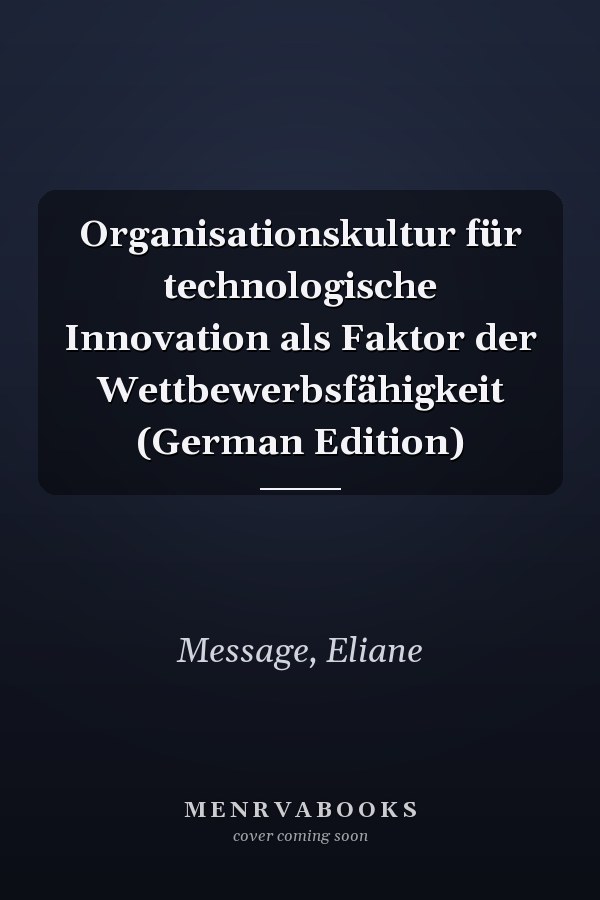 Organisationskultur für technologische Innovation als Faktor der Wettbewerbsfähigkeit (German Edition)