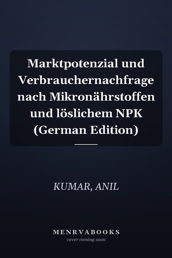 Marktpotenzial und Verbrauchernachfrage nach Mikronährstoffen und löslichem NPK (German Edition)