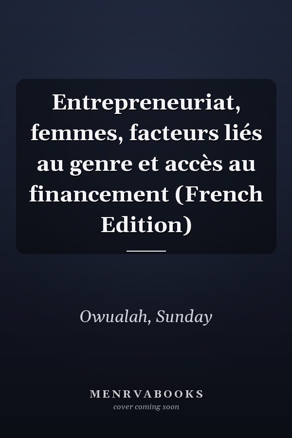 Entrepreneuriat, femmes, facteurs liés au genre et accès au financement (French Edition)