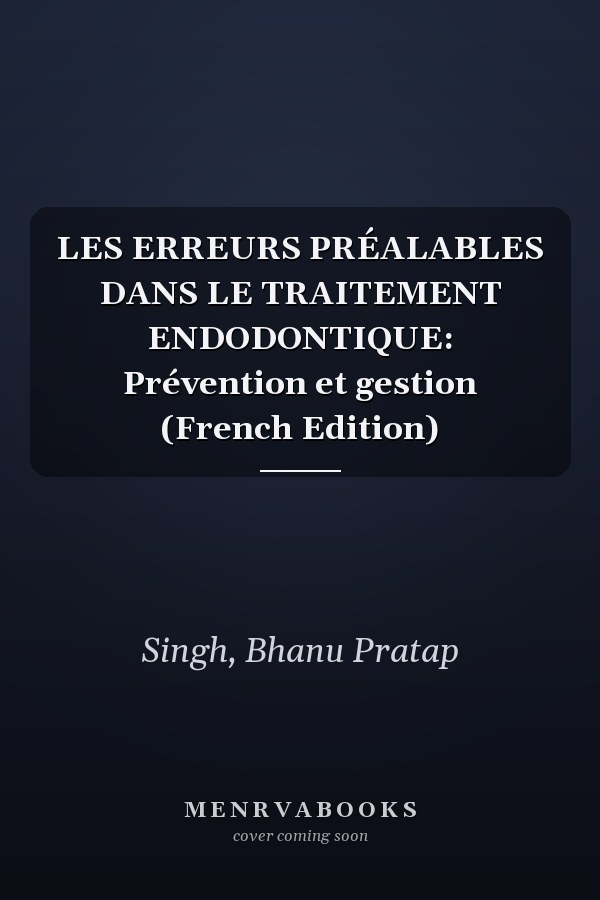 LES ERREURS PRÉALABLES DANS LE TRAITEMENT ENDODONTIQUE: Prévention et gestion (French Edition)