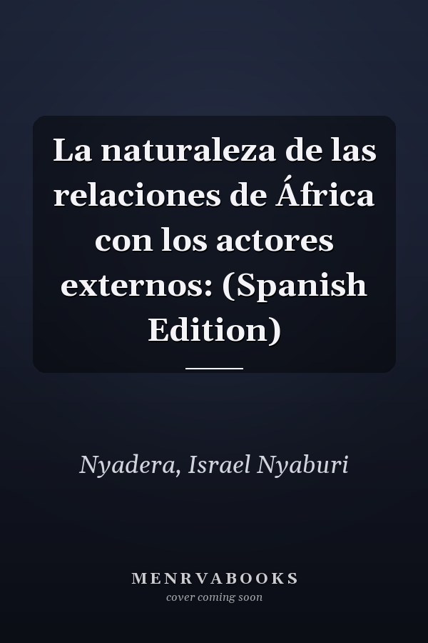 La naturaleza de las relaciones de África con los actores externos: (Spanish Edition)