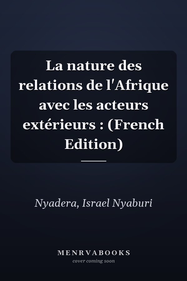 La nature des relations de l'Afrique avec les acteurs extérieurs : (French Edition)