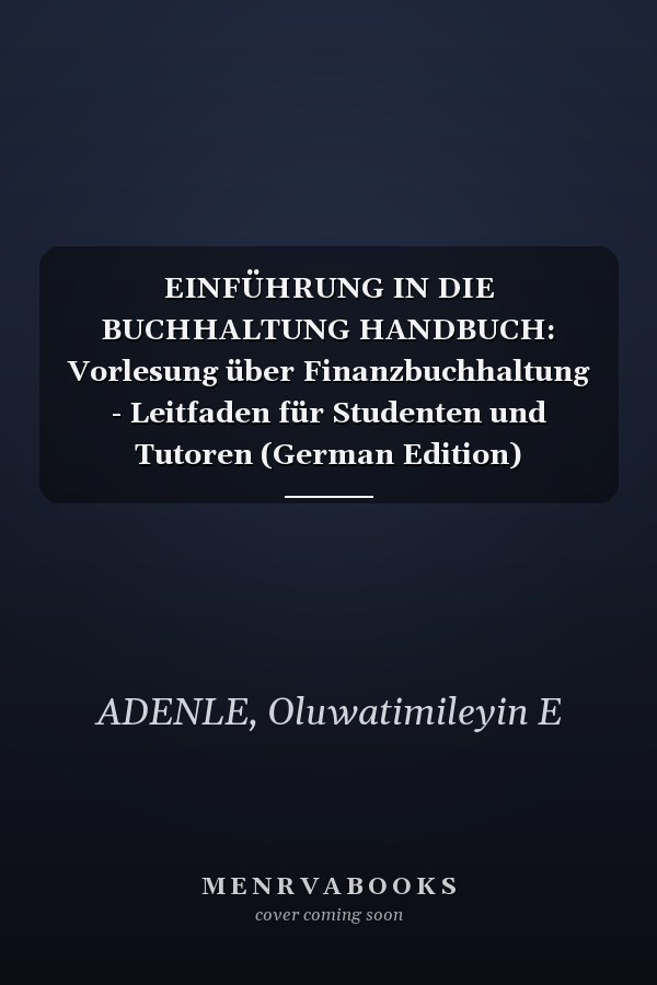 EINFÜHRUNG IN DIE BUCHHALTUNG HANDBUCH: Vorlesung über Finanzbuchhaltung - Leitfaden für Studenten und Tutoren (German Edition)