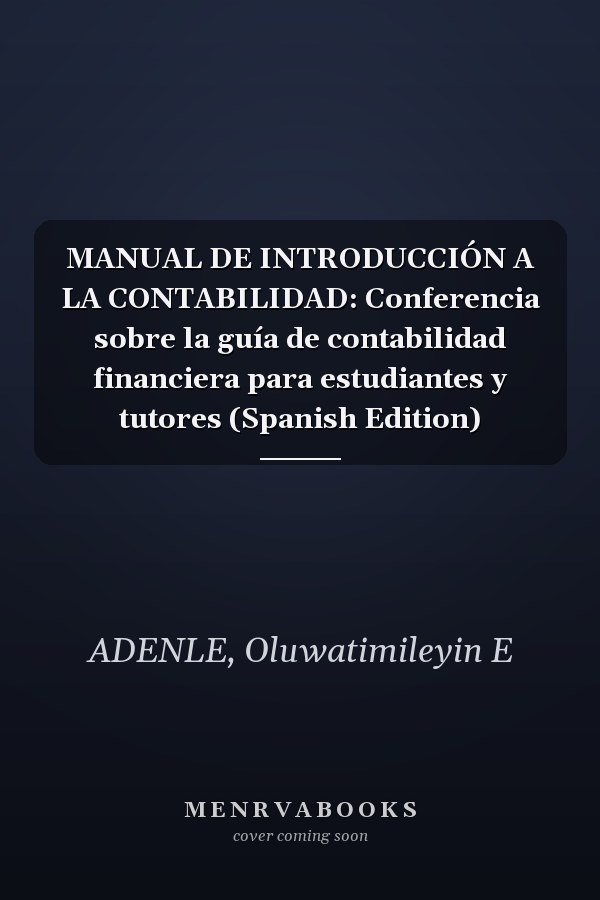 MANUAL DE INTRODUCCIÓN A LA CONTABILIDAD: Conferencia sobre la guía de contabilidad financiera para estudiantes y tutores (Spanish Edition)