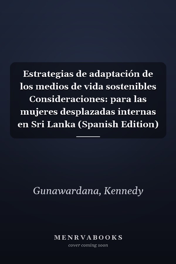 Estrategias de adaptación de los medios de vida sostenibles Consideraciones: para las mujeres desplazadas internas en Sri Lanka (Spanish Edition)